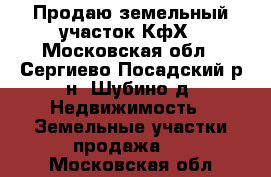 Продаю земельный участок КфХ - Московская обл., Сергиево-Посадский р-н, Шубино д. Недвижимость » Земельные участки продажа   . Московская обл.